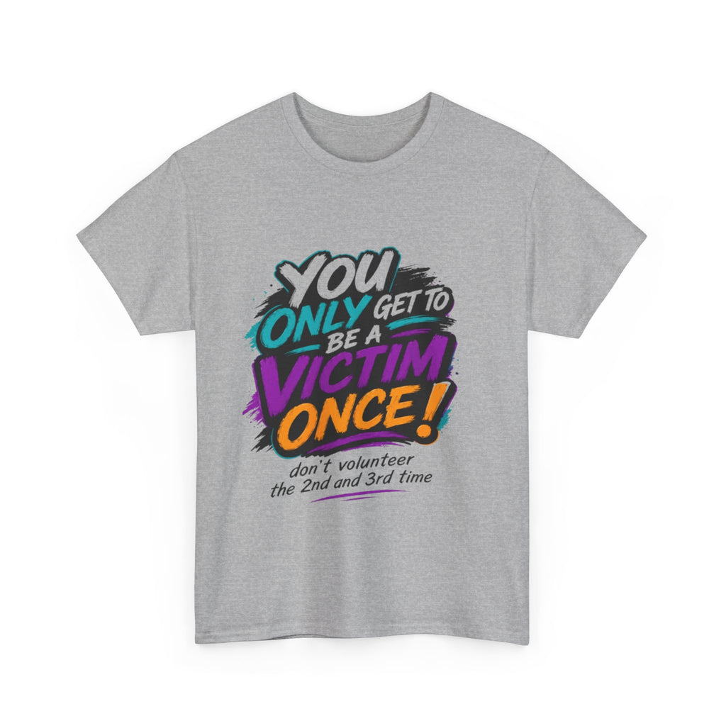 T-Shirt — "You Only Get To Be A Victim Once!" Bold Retro Graphic Tee