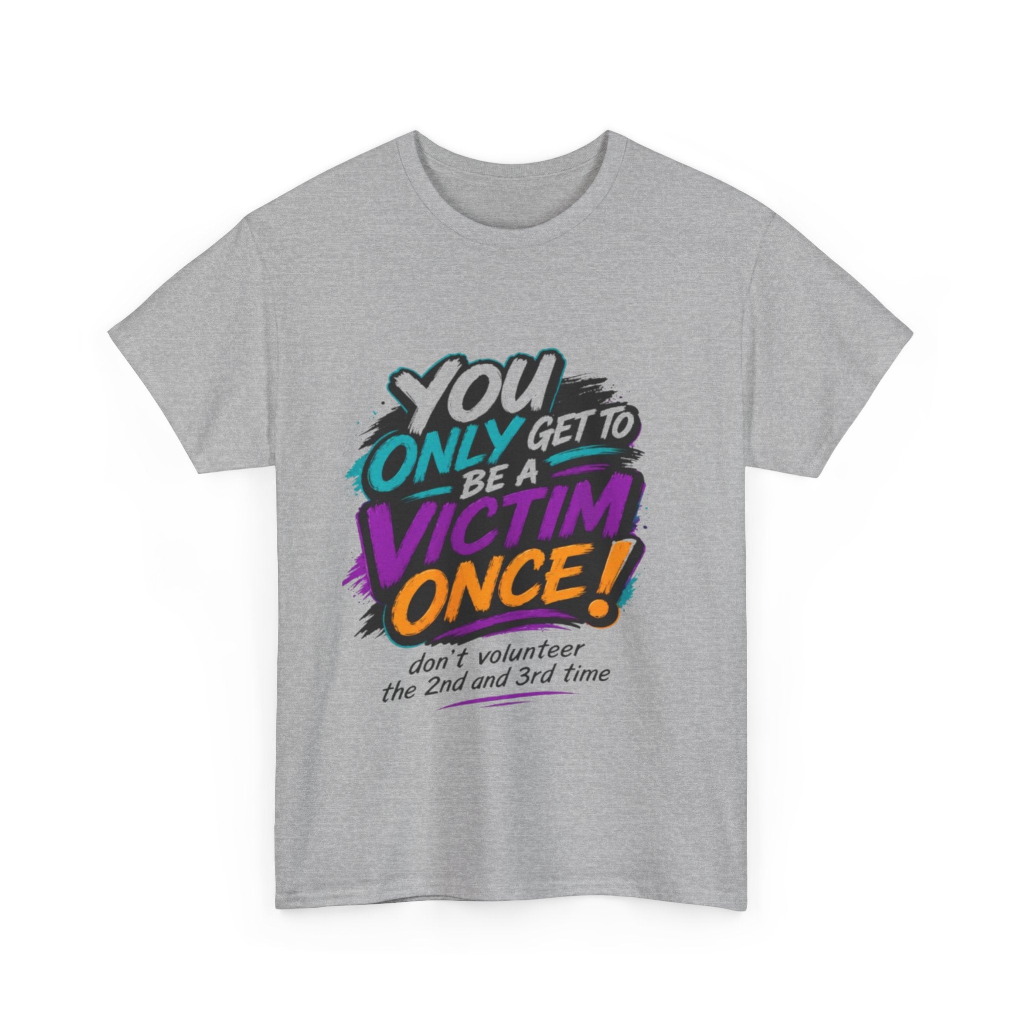 T-Shirt — "You Only Get To Be A Victim Once!" Bold Retro Graphic Tee