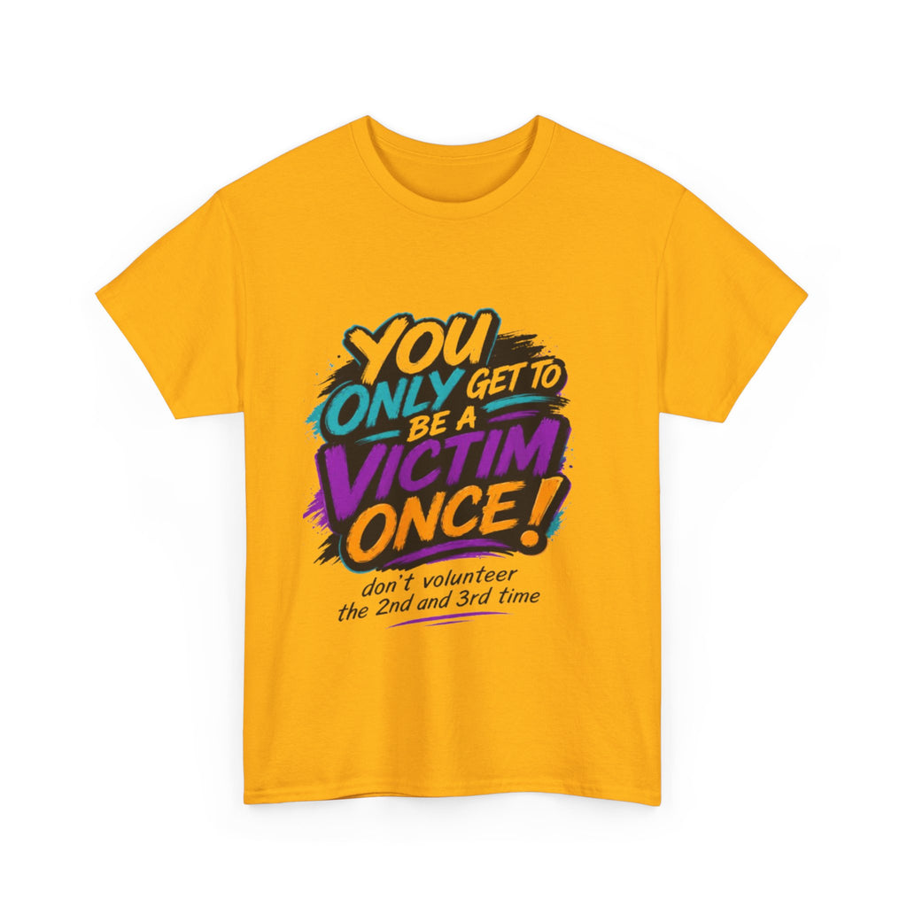 T-Shirt — "You Only Get To Be A Victim Once!" Bold Retro Graphic Tee