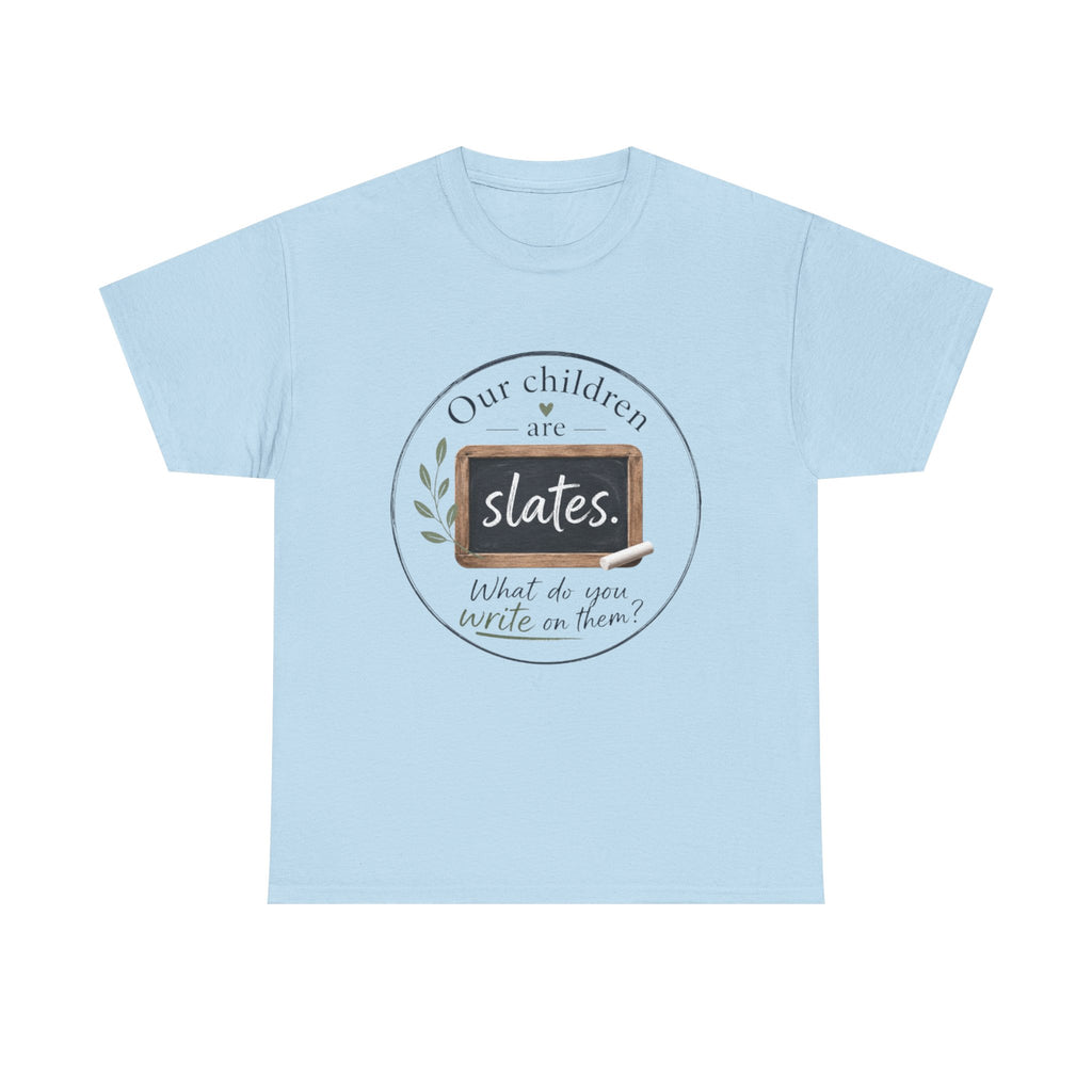 T-Shirt — "Our Children Are Slates" Teacher Inspirational Tee