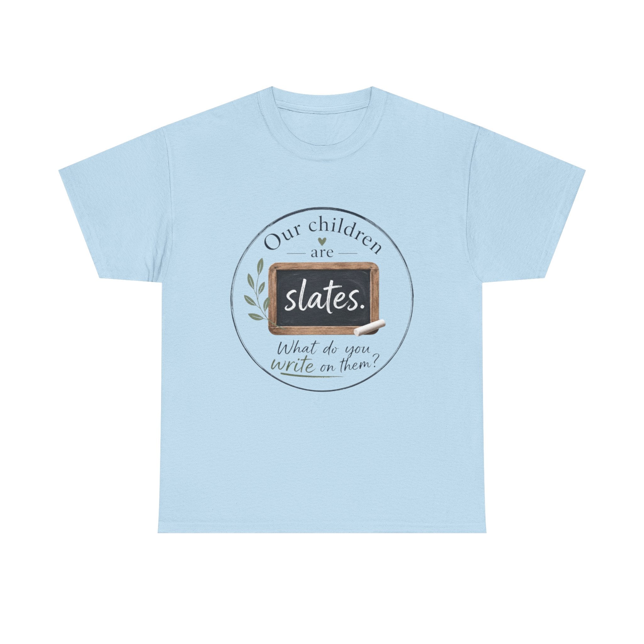 T-Shirt — "Our Children Are Slates" Teacher Inspirational Tee