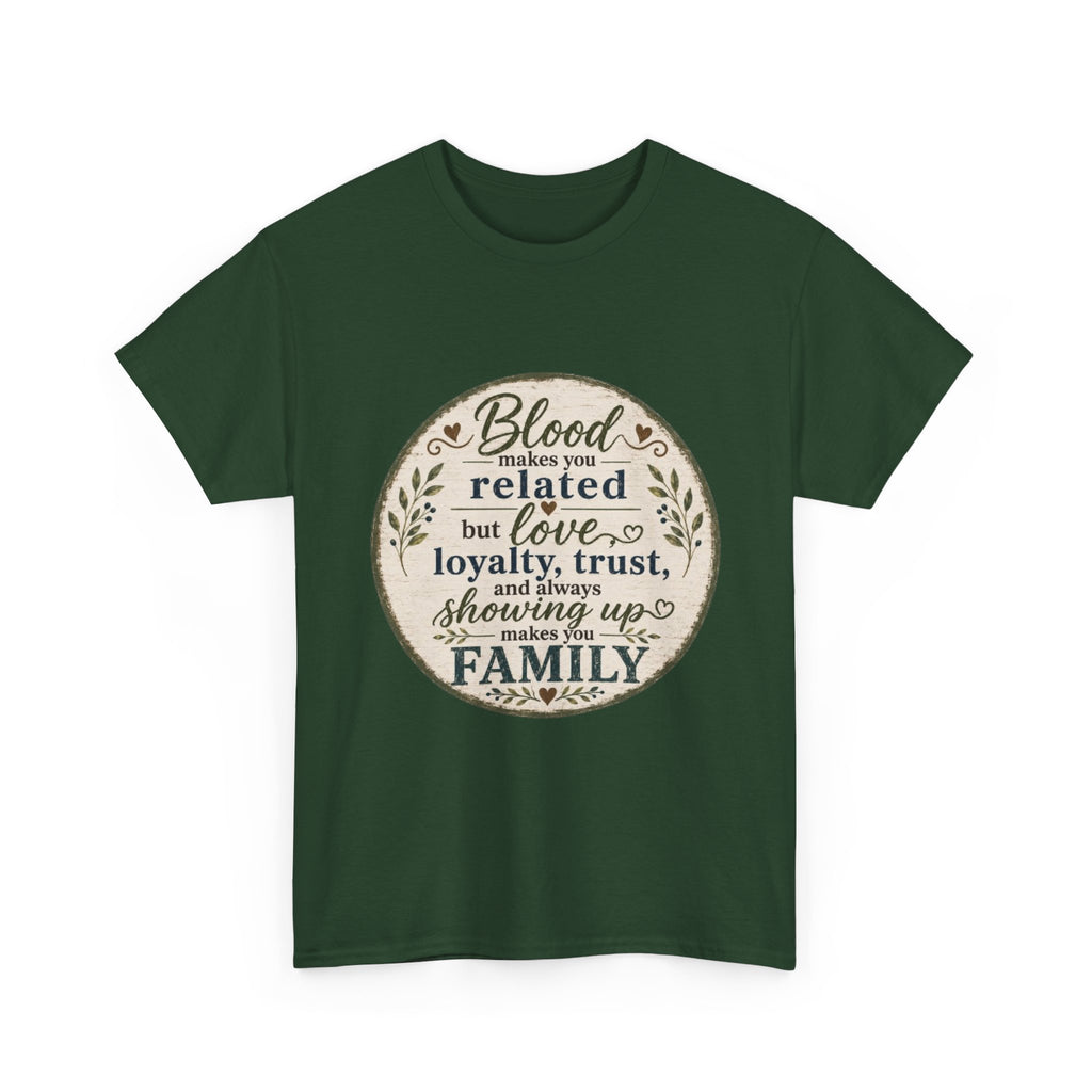 Family Quote T-Shirt - "Blood may make you related but love, loyalty, trust, and always showing up makes you FAMILY"