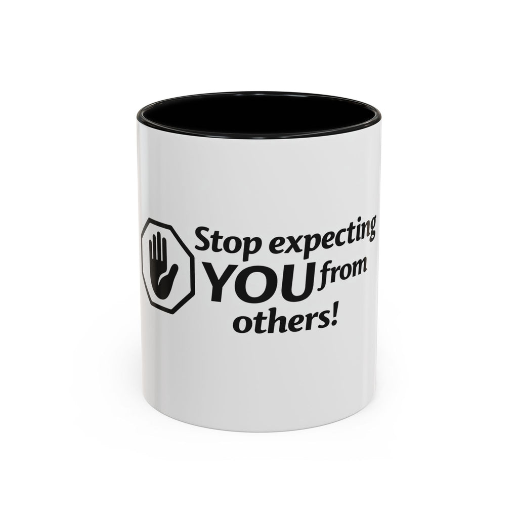 Stop Expecting You From Others Coffee Mug – Motivational Accent Mug (11/15oz)