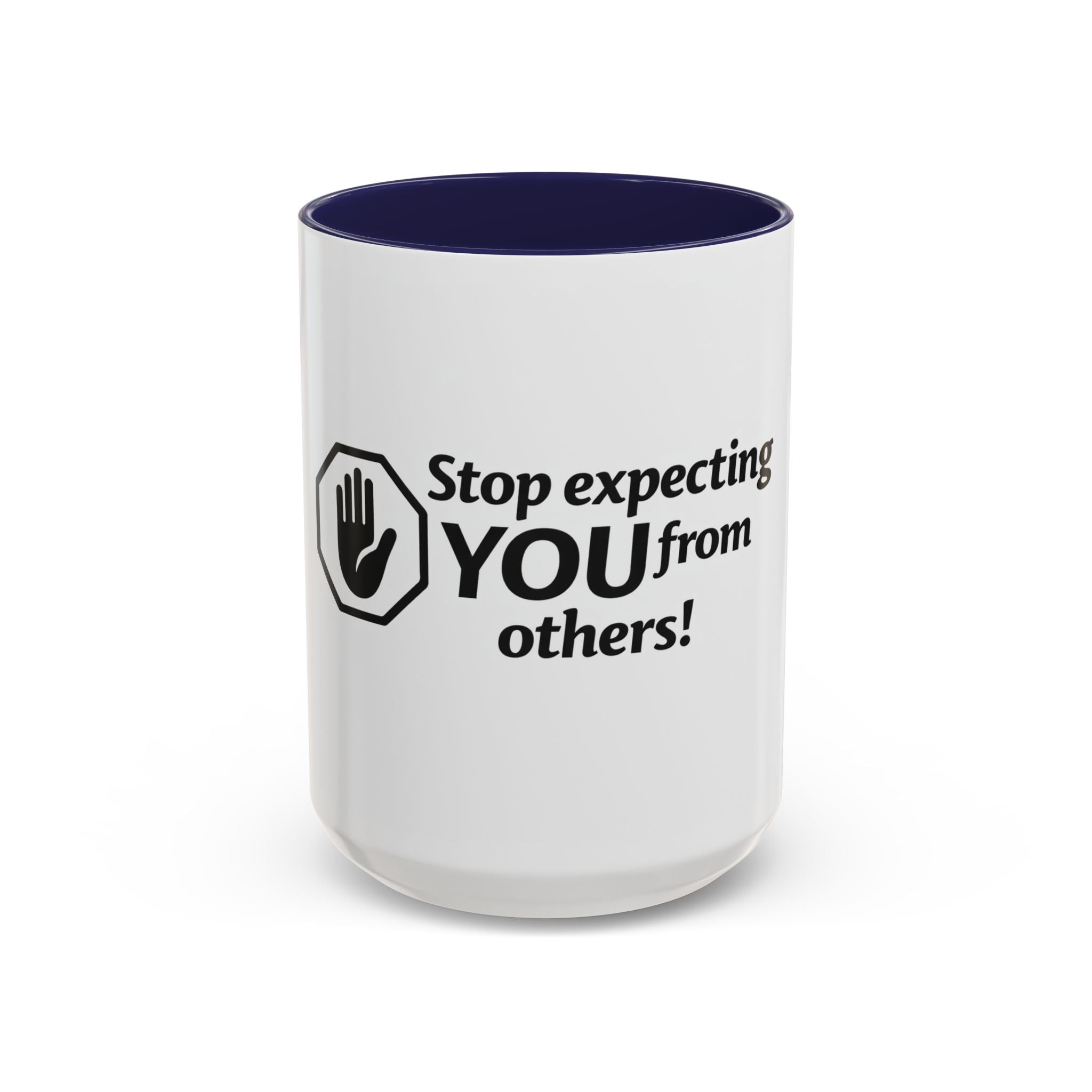 Stop Expecting You From Others Coffee Mug – Motivational Accent Mug (11/15oz)