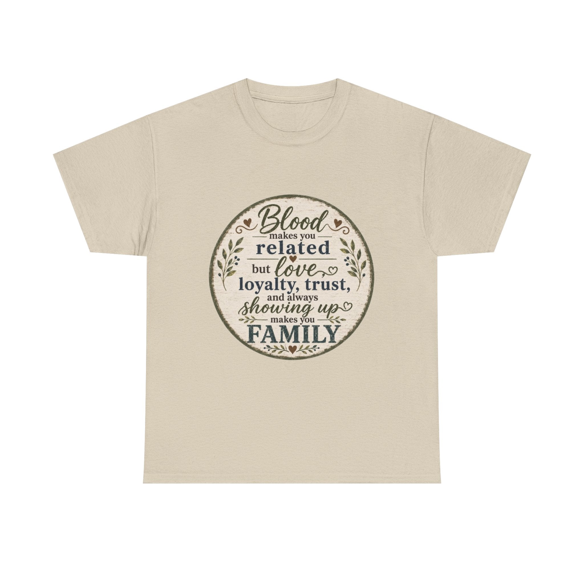 Family Quote T-Shirt - "Blood may make you related but love, loyalty, trust, and always showing up makes you FAMILY"