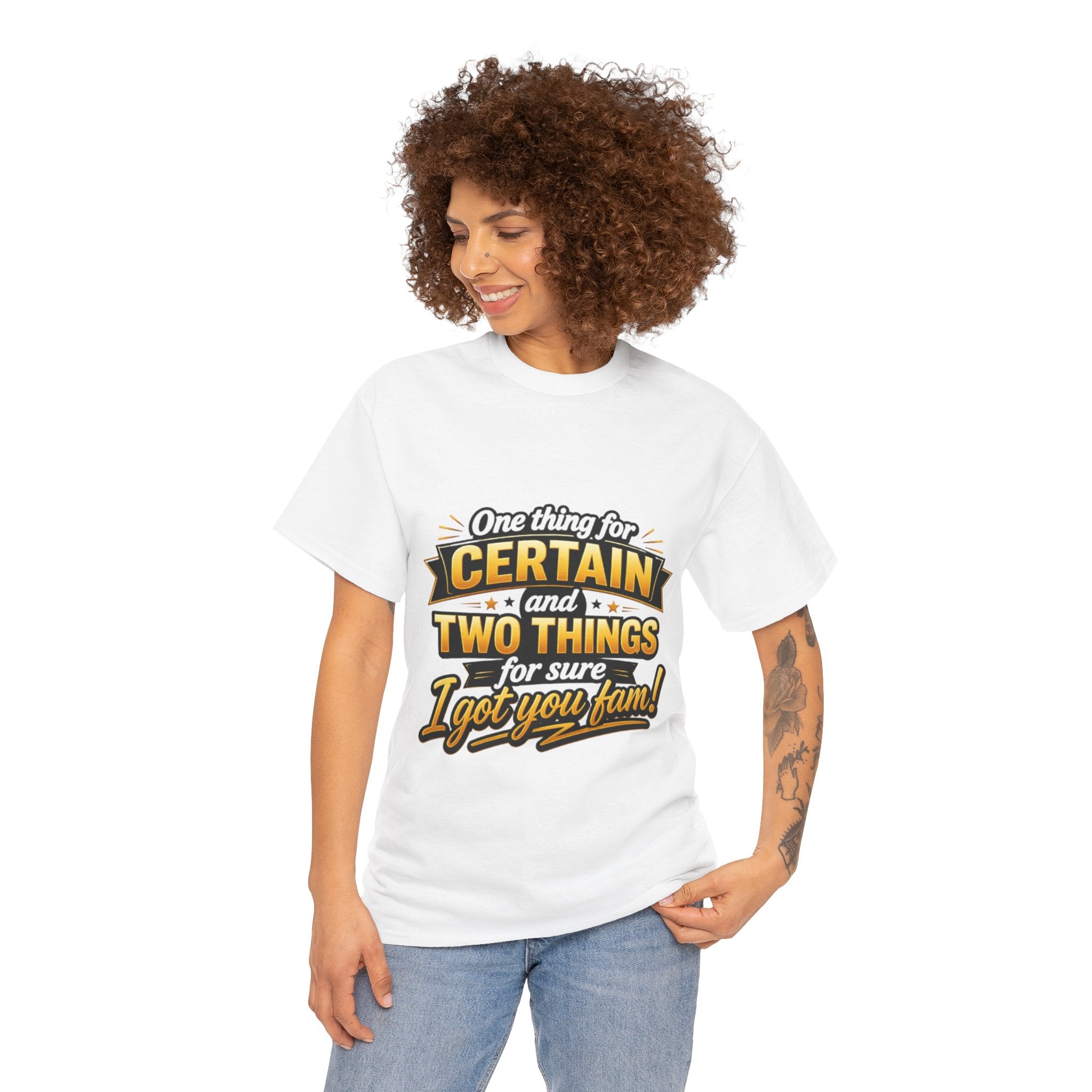 Certain and Two Things Tee — Funny I Got You Fam Graphic T-Shirt