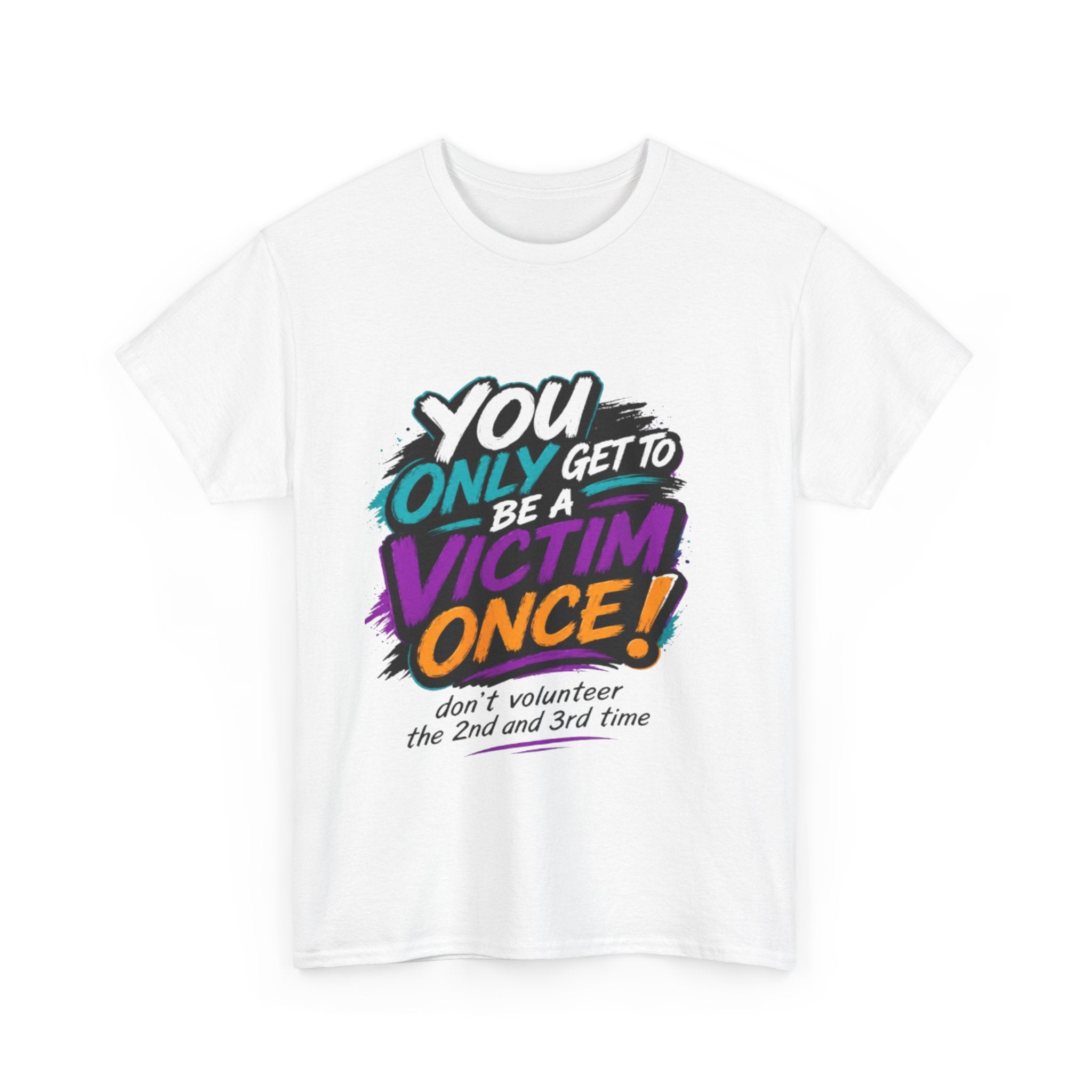 T-Shirt — "You Only Get To Be A Victim Once!" Bold Retro Graphic Tee