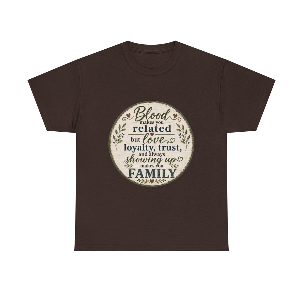 Family Quote T-Shirt - "Blood may make you related but love, loyalty, trust, and always showing up makes you FAMILY"