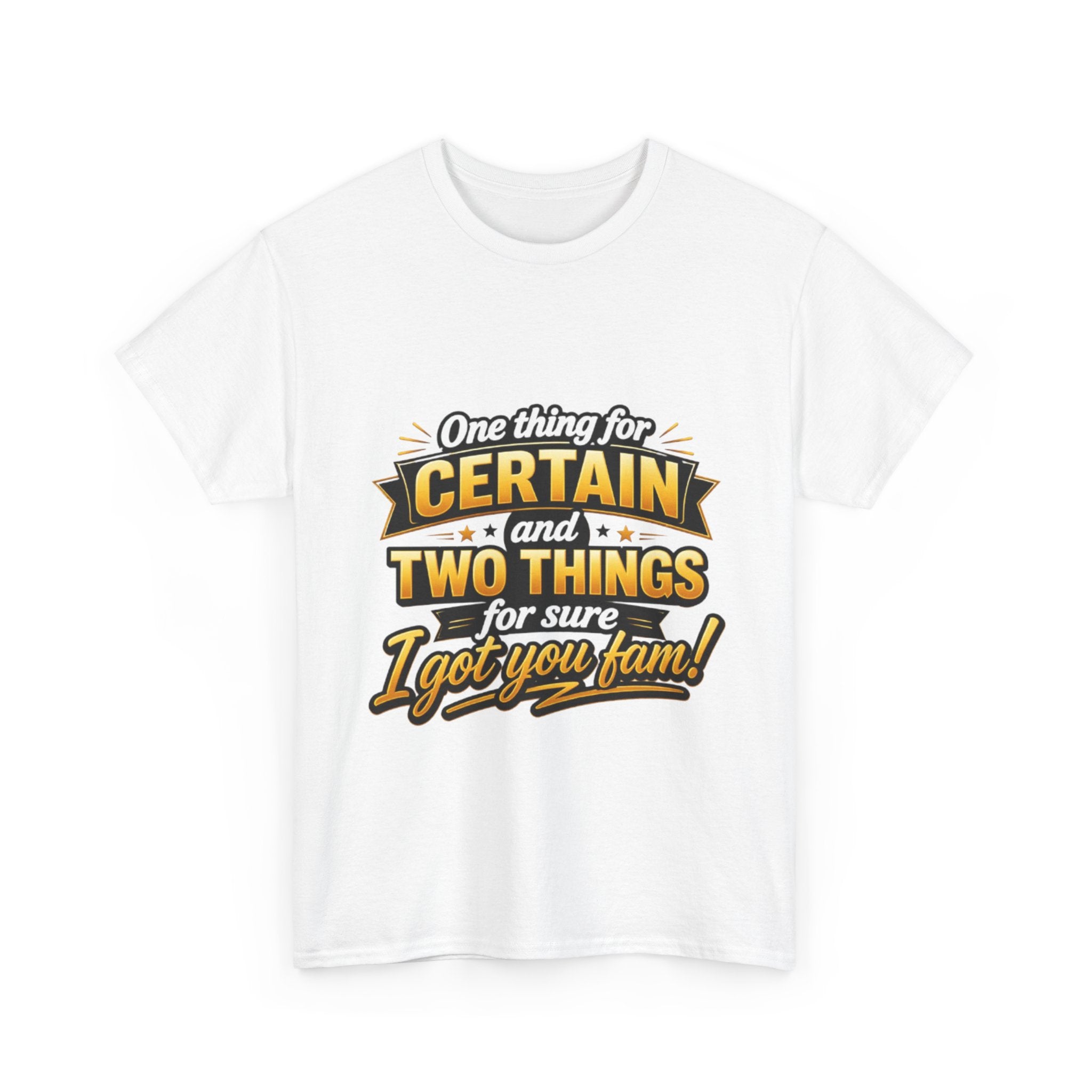 Certain and Two Things Tee — Funny I Got You Fam Graphic T-Shirt