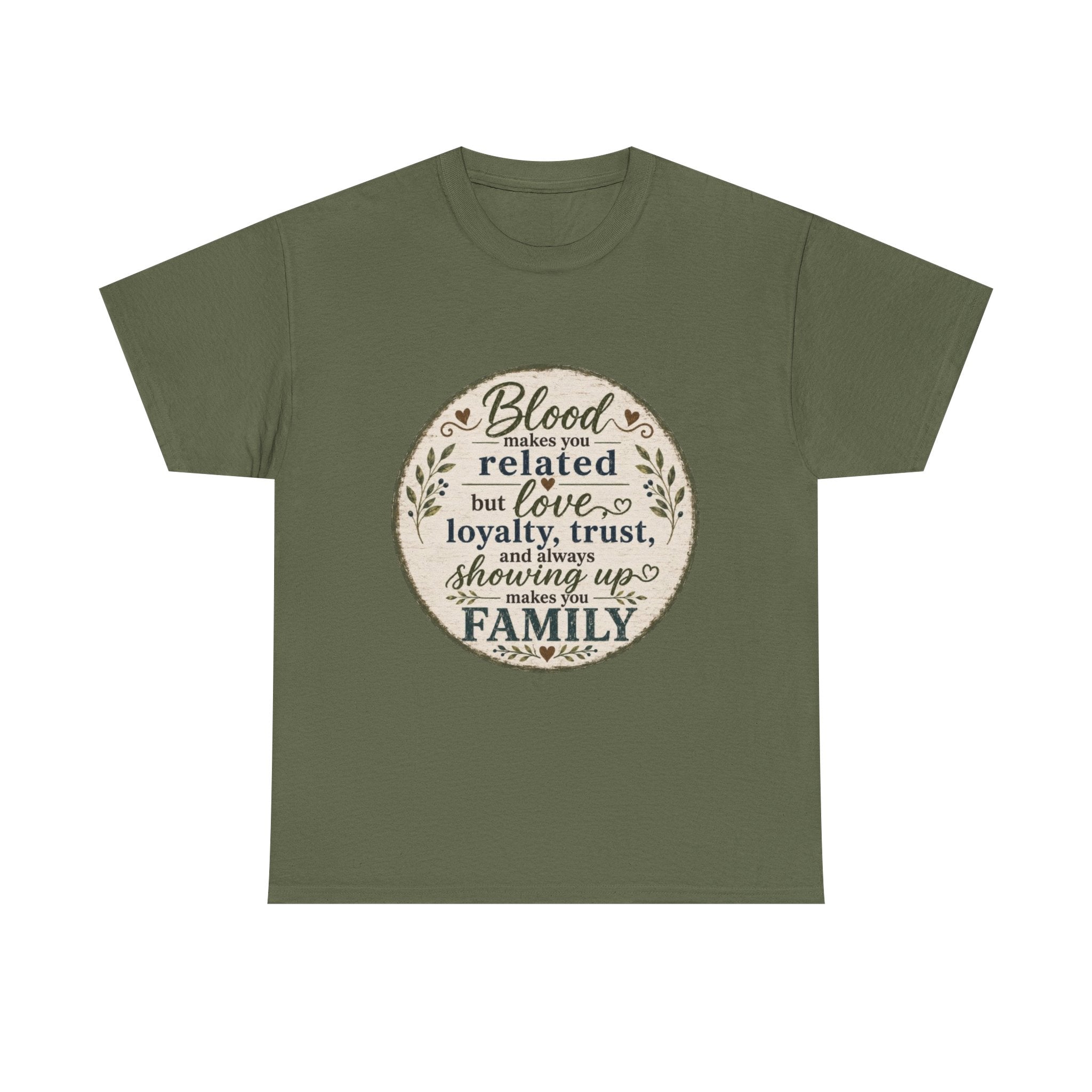 Family Quote T-Shirt - "Blood may make you related but love, loyalty, trust, and always showing up makes you FAMILY"