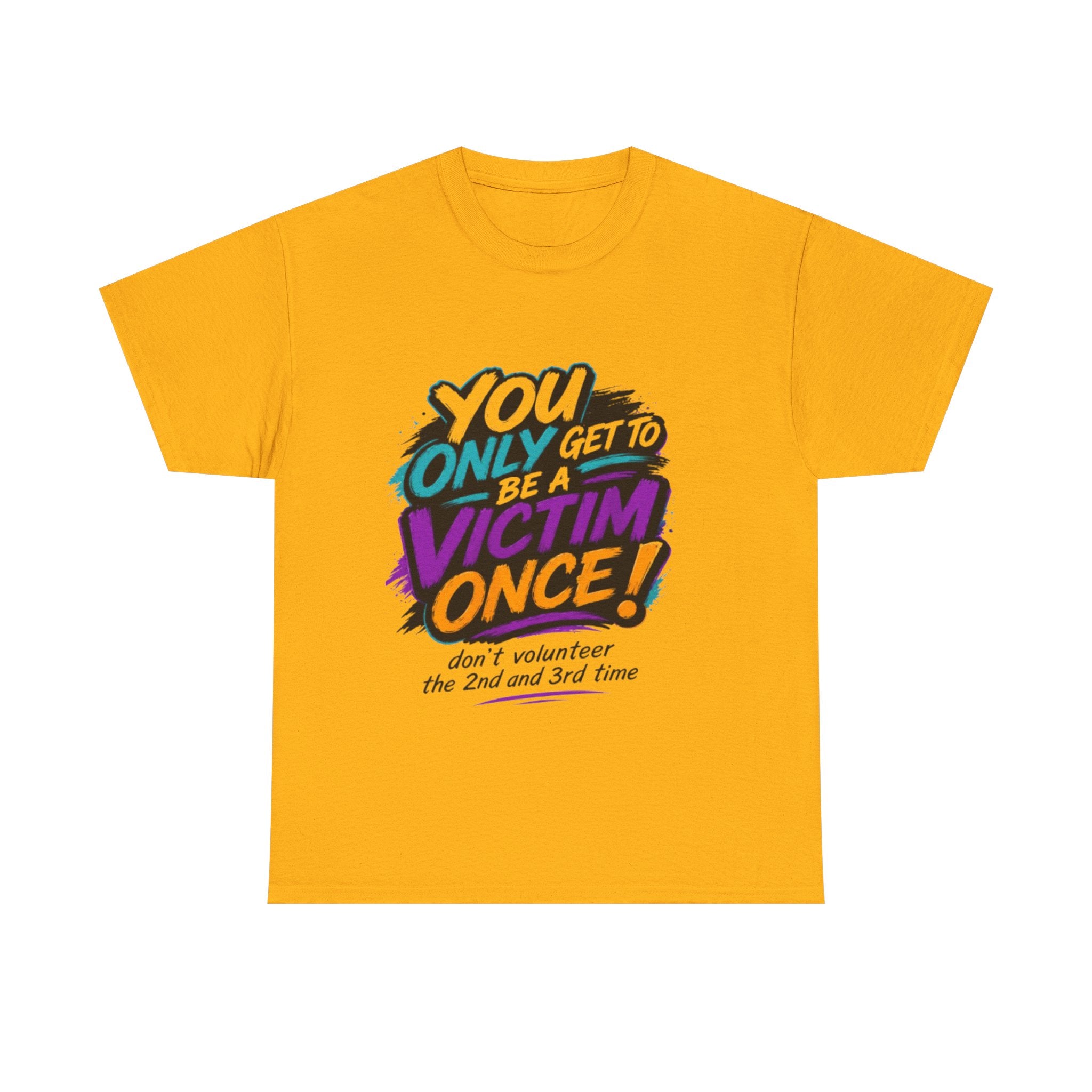 T-Shirt — "You Only Get To Be A Victim Once!" Bold Retro Graphic Tee