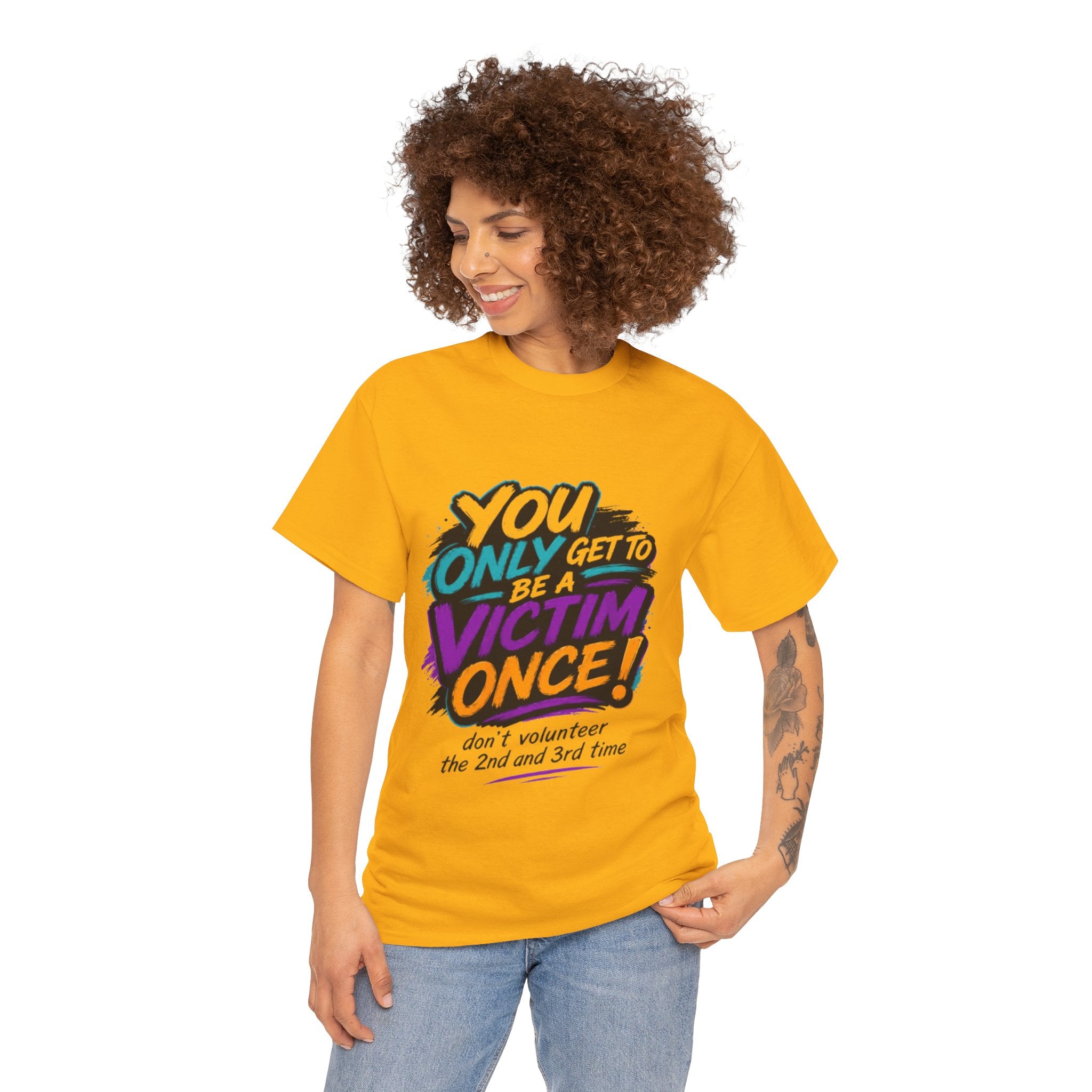 T-Shirt — "You Only Get To Be A Victim Once!" Bold Retro Graphic Tee