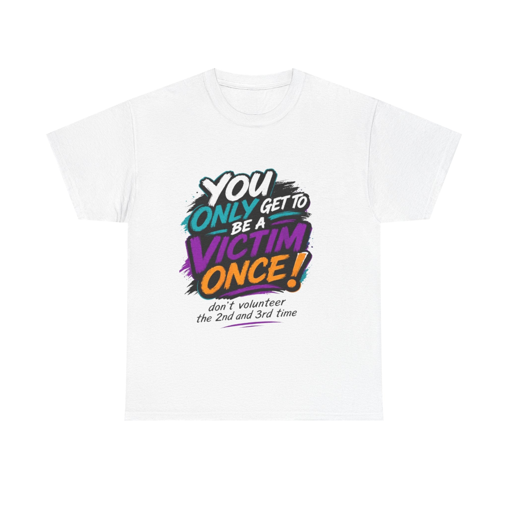 T-Shirt — "You Only Get To Be A Victim Once!" Bold Retro Graphic Tee