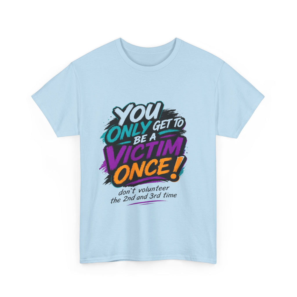 T-Shirt — "You Only Get To Be A Victim Once!" Bold Retro Graphic Tee