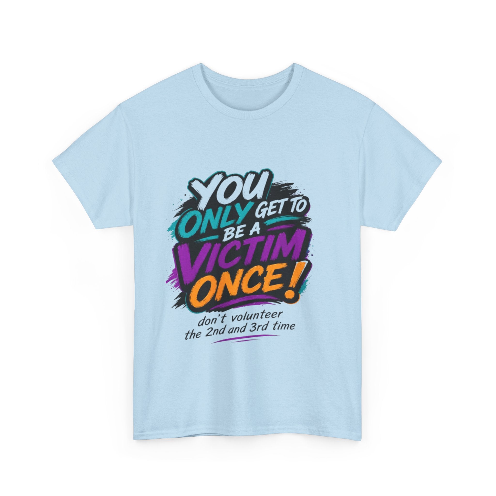 T-Shirt — "You Only Get To Be A Victim Once!" Bold Retro Graphic Tee