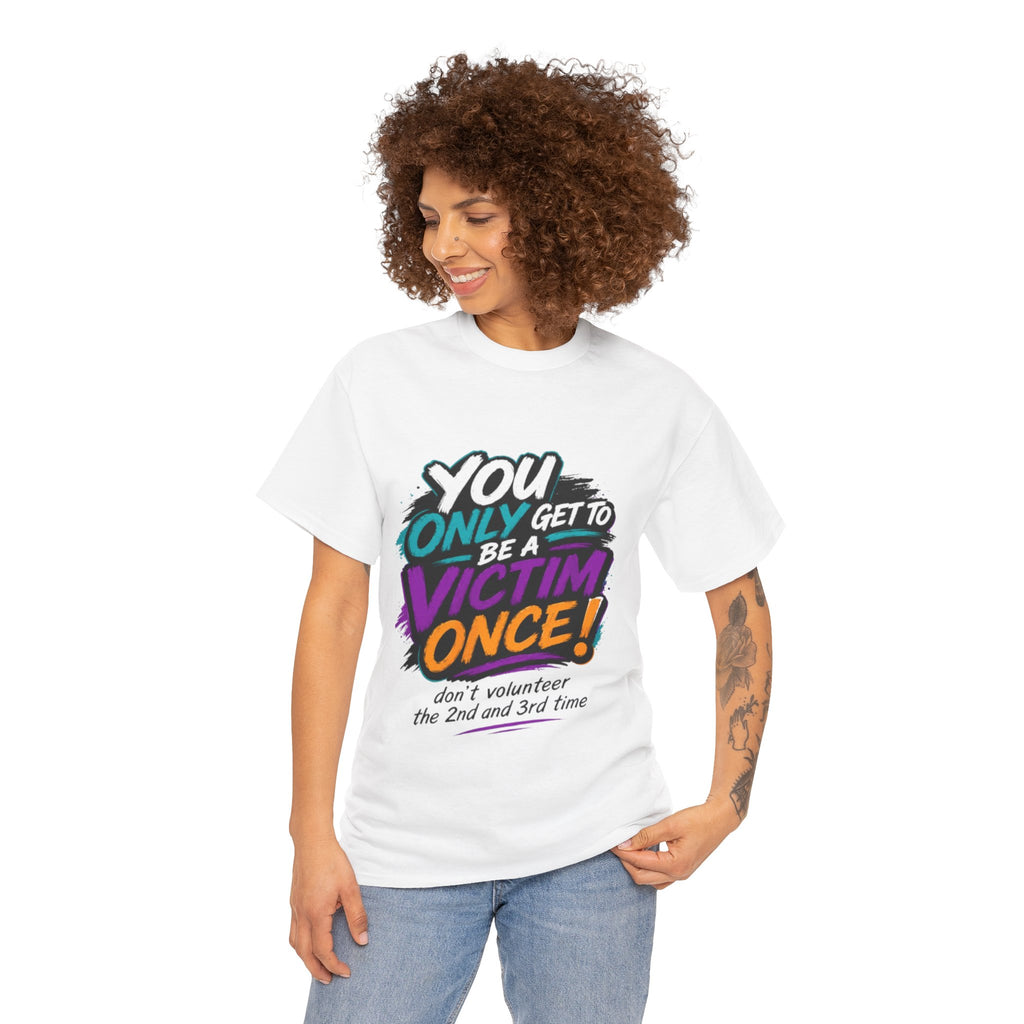 T-Shirt — "You Only Get To Be A Victim Once!" Bold Retro Graphic Tee