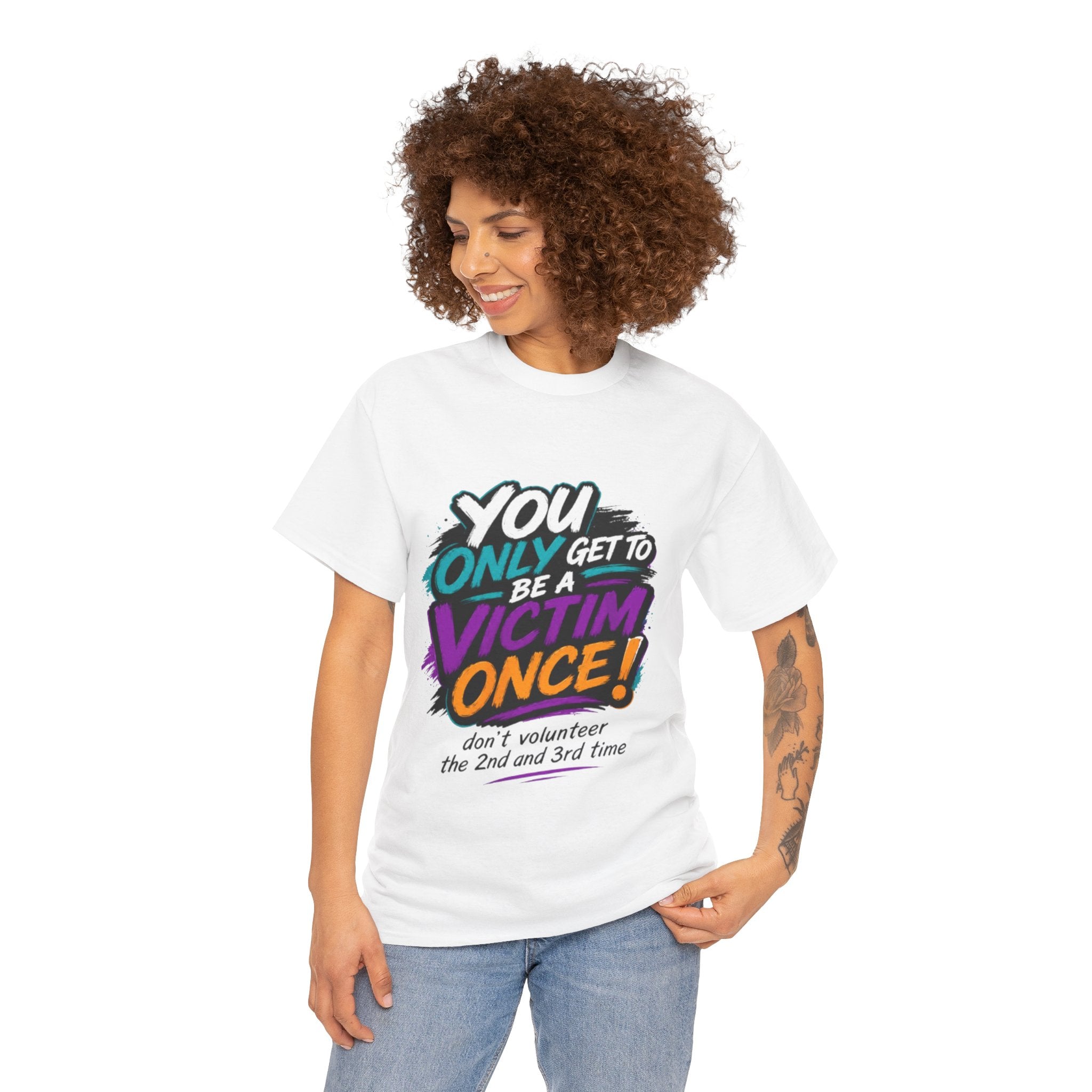 T-Shirt — "You Only Get To Be A Victim Once!" Bold Retro Graphic Tee