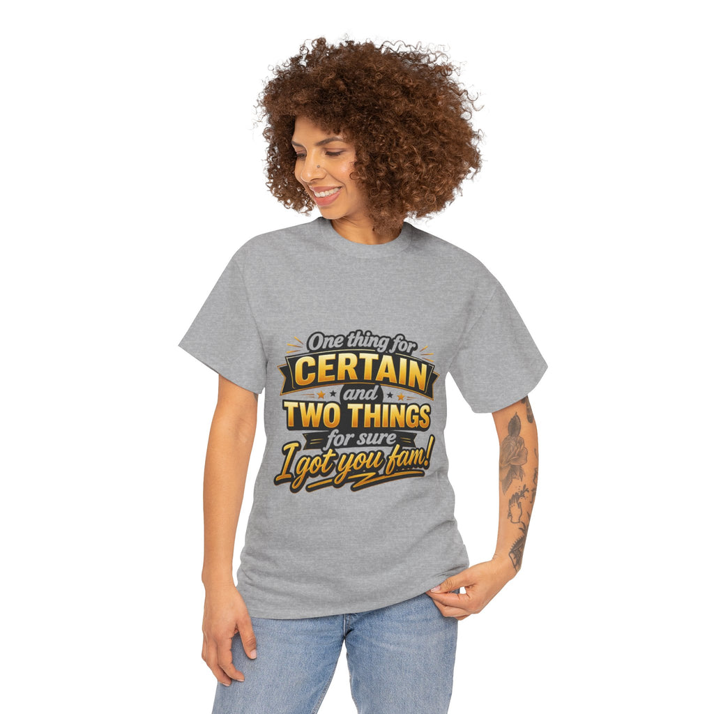 Certain and Two Things Tee — Funny I Got You Fam Graphic T-Shirt