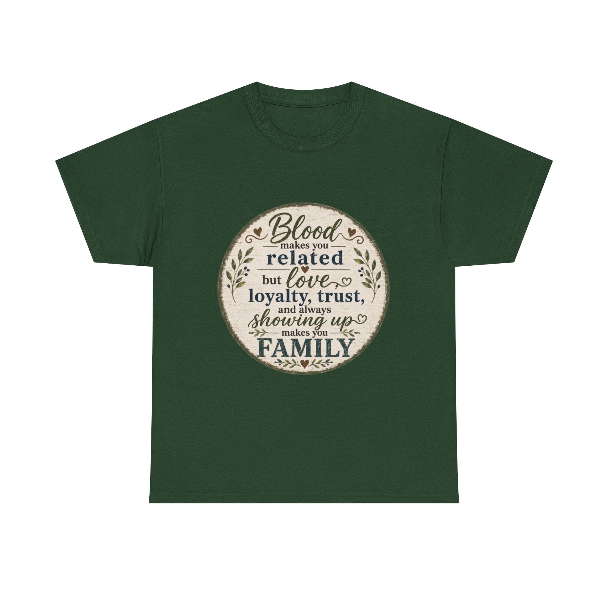 Family Quote T-Shirt - "Blood may make you related but love, loyalty, trust, and always showing up makes you FAMILY"