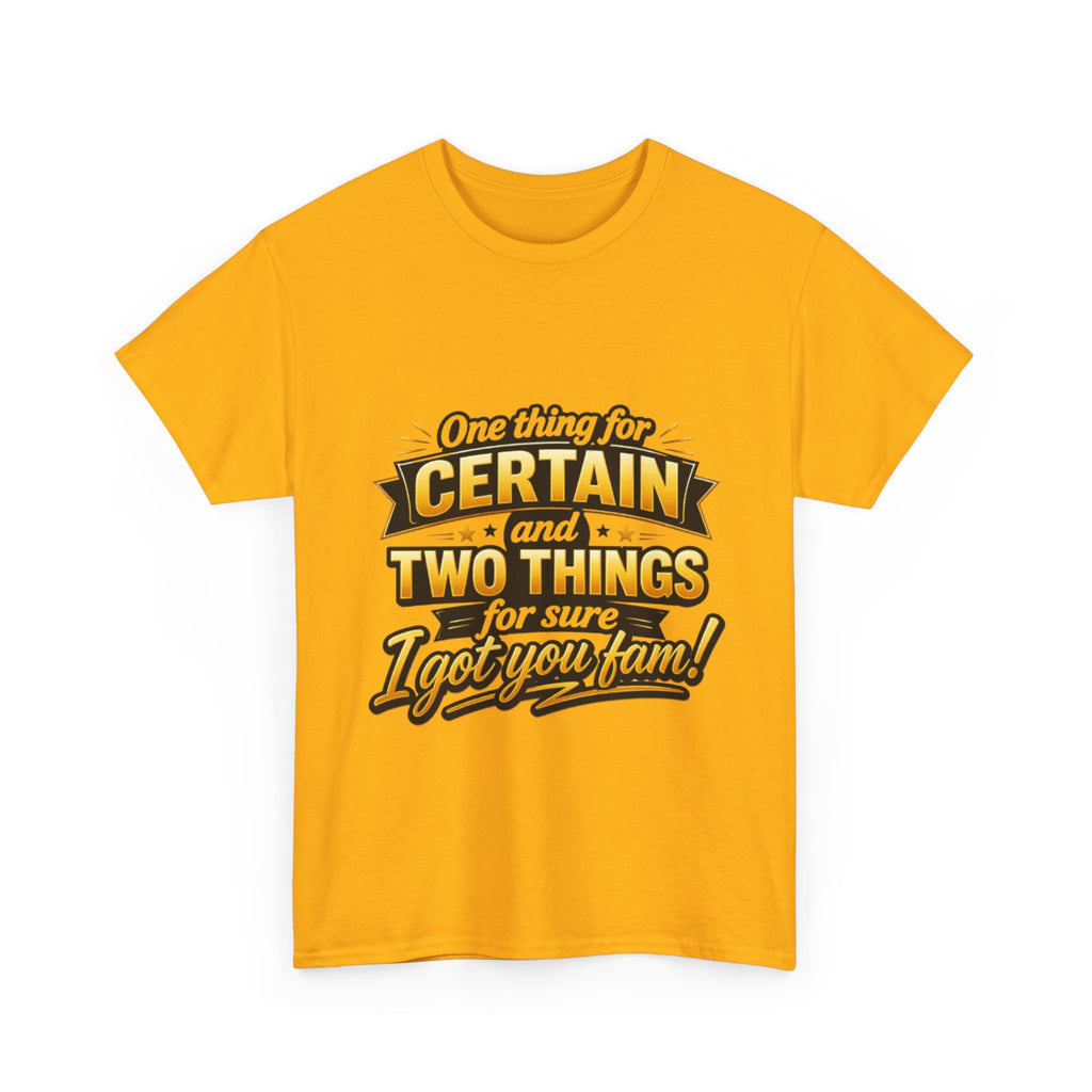 Certain and Two Things Tee — Funny I Got You Fam Graphic T-Shirt