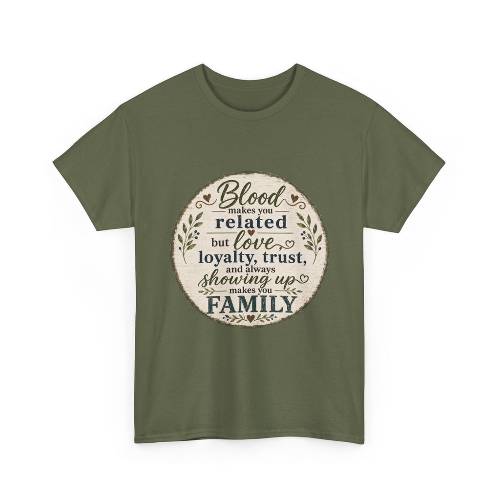 Family Quote T-Shirt - "Blood may make you related but love, loyalty, trust, and always showing up makes you FAMILY"