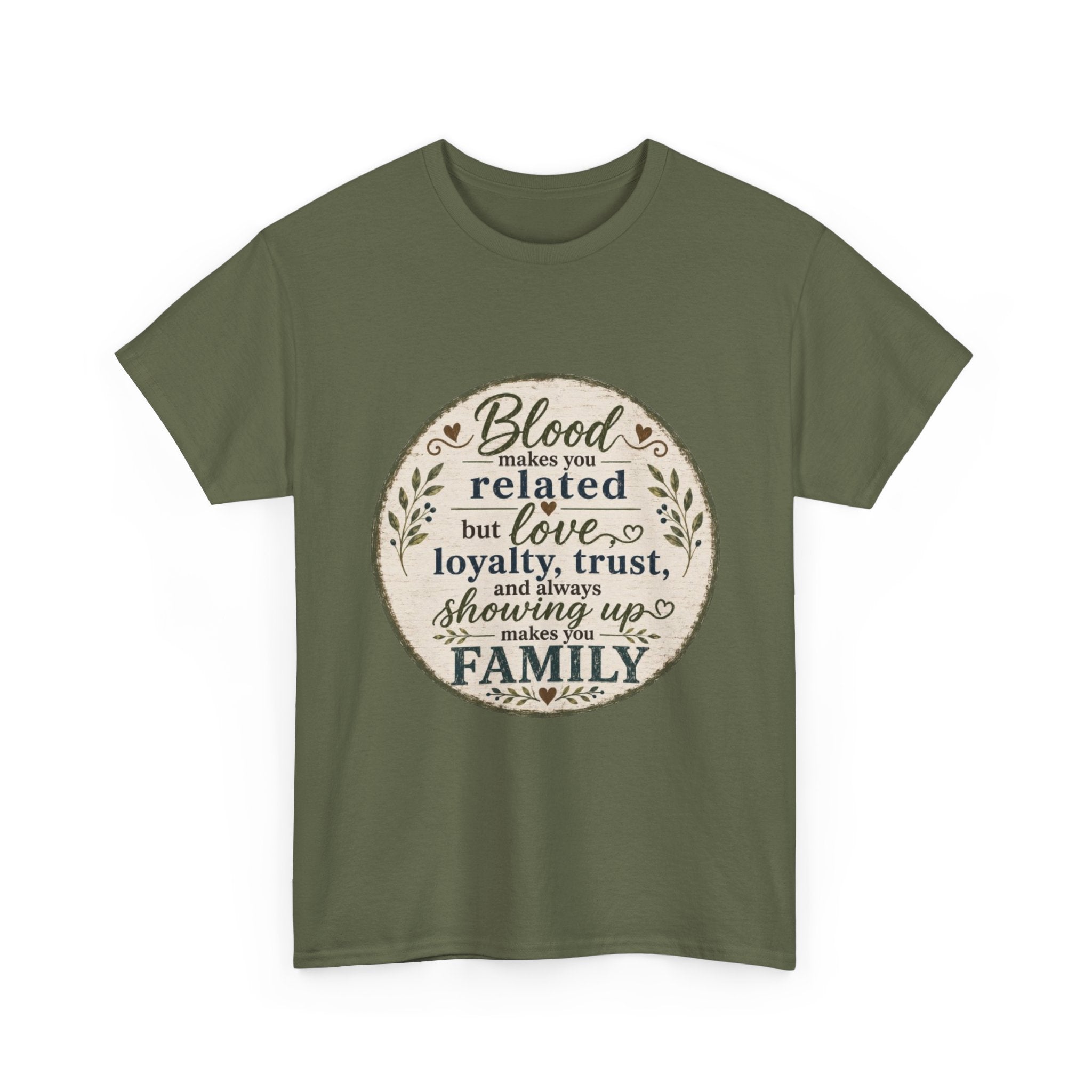 Family Quote T-Shirt - "Blood may make you related but love, loyalty, trust, and always showing up makes you FAMILY"