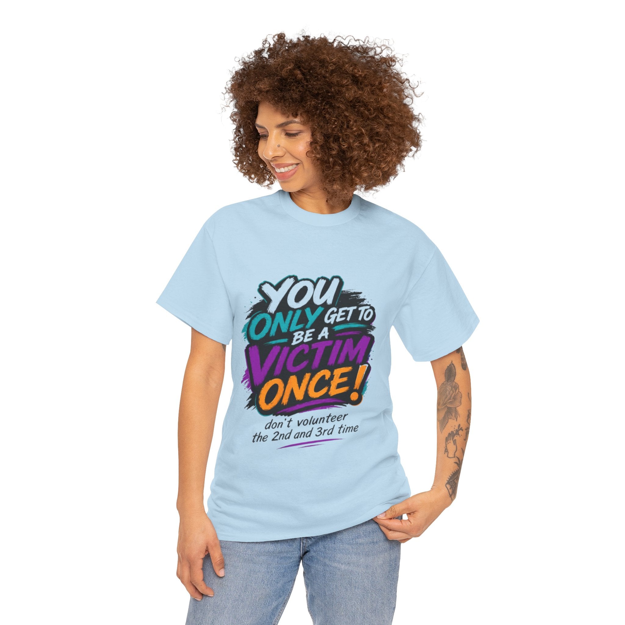T-Shirt — "You Only Get To Be A Victim Once!" Bold Retro Graphic Tee