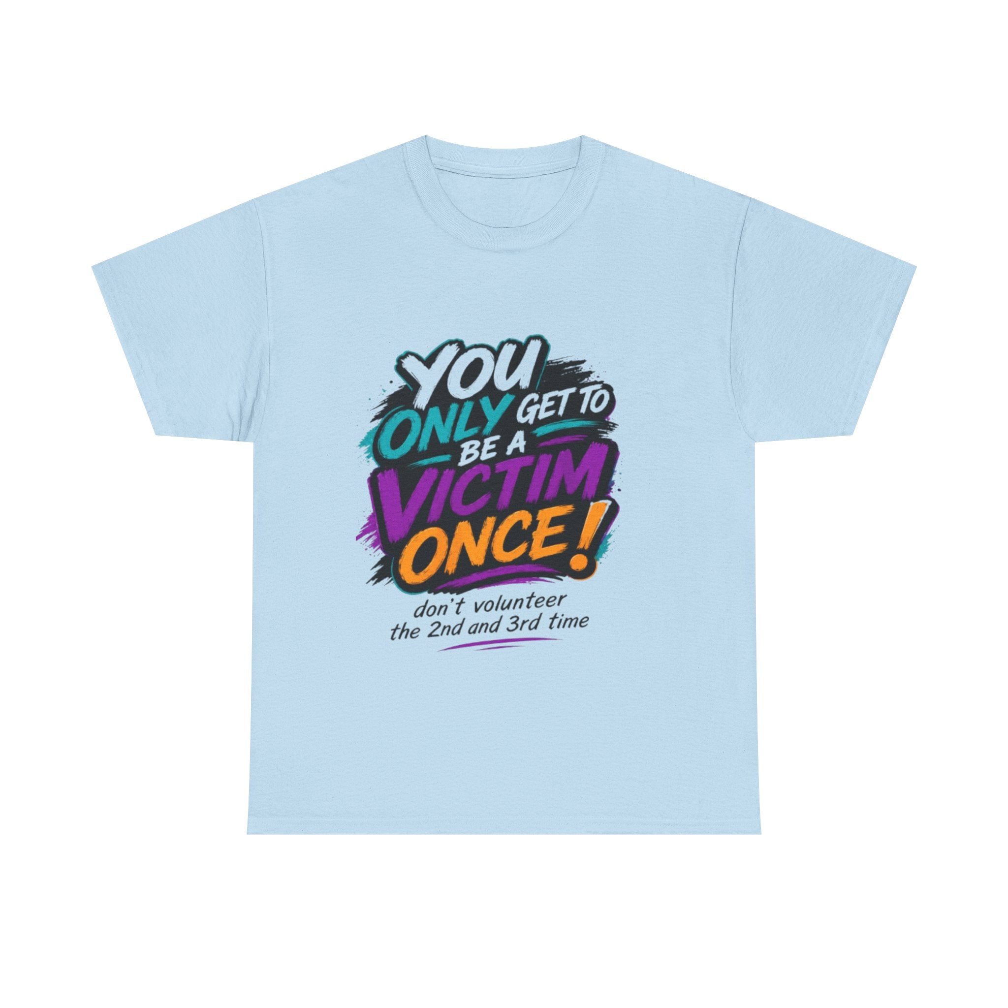 T-Shirt — "You Only Get To Be A Victim Once!" Bold Retro Graphic Tee