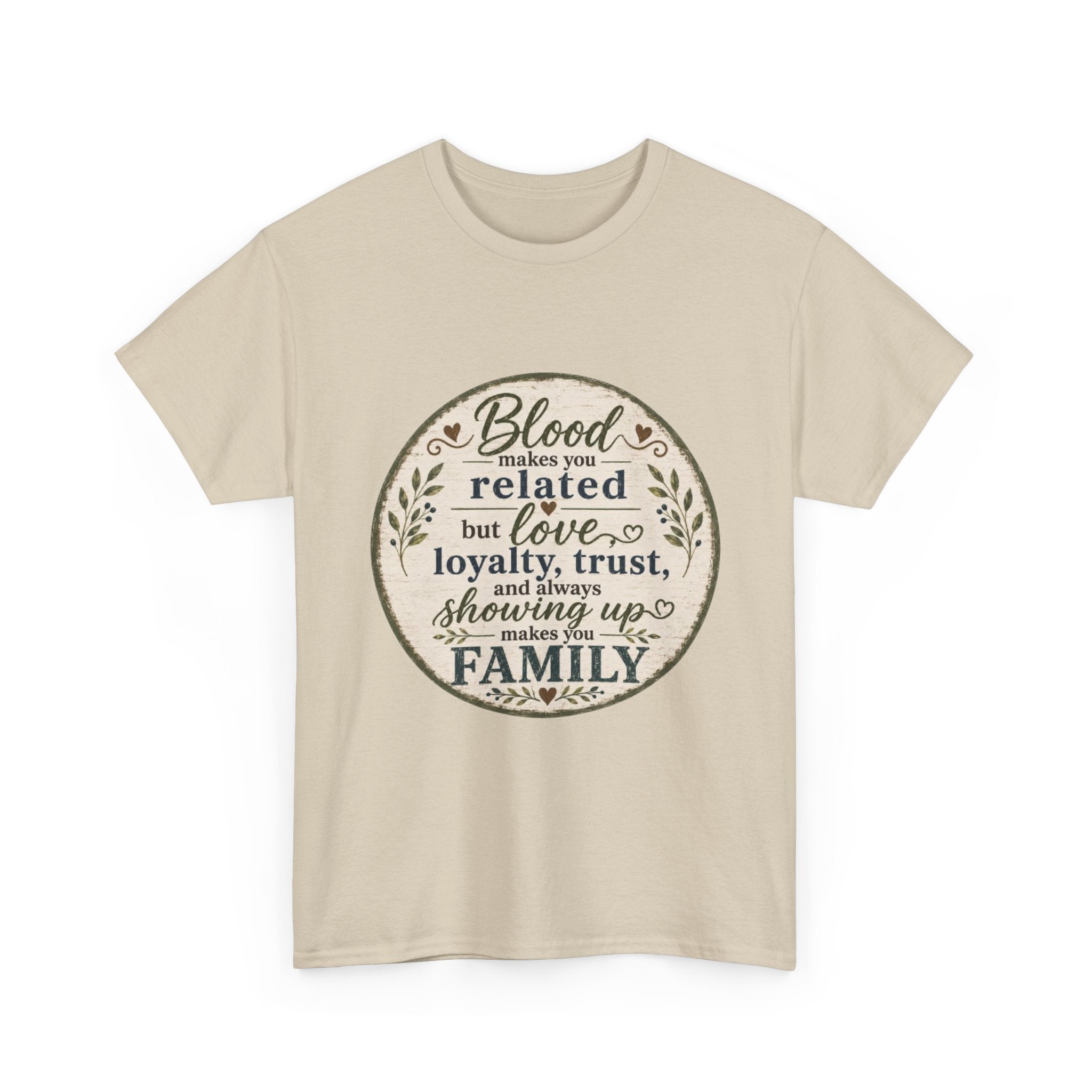 Family Quote T-Shirt - "Blood may make you related but love, loyalty, trust, and always showing up makes you FAMILY"