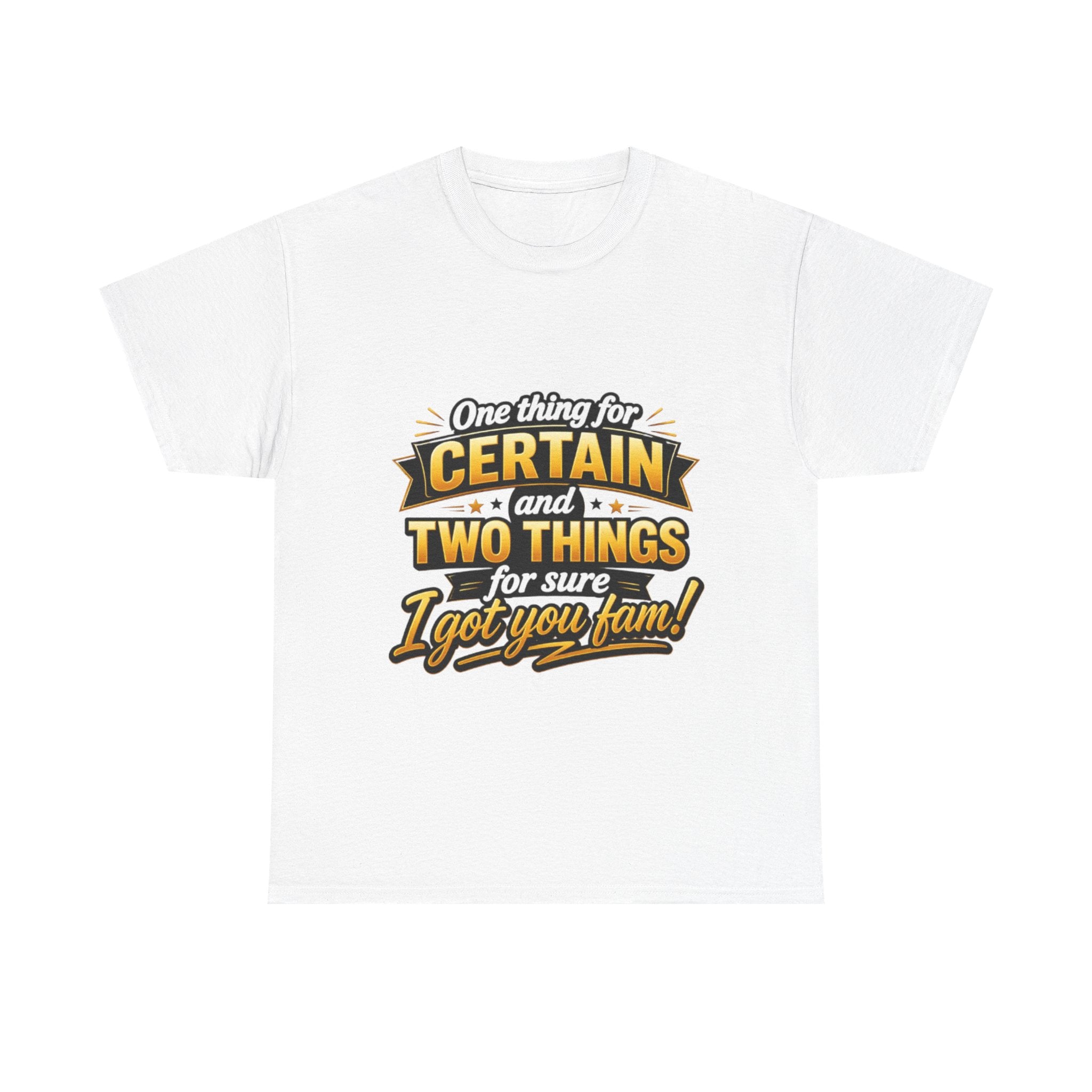 Certain and Two Things Tee — Funny I Got You Fam Graphic T-Shirt