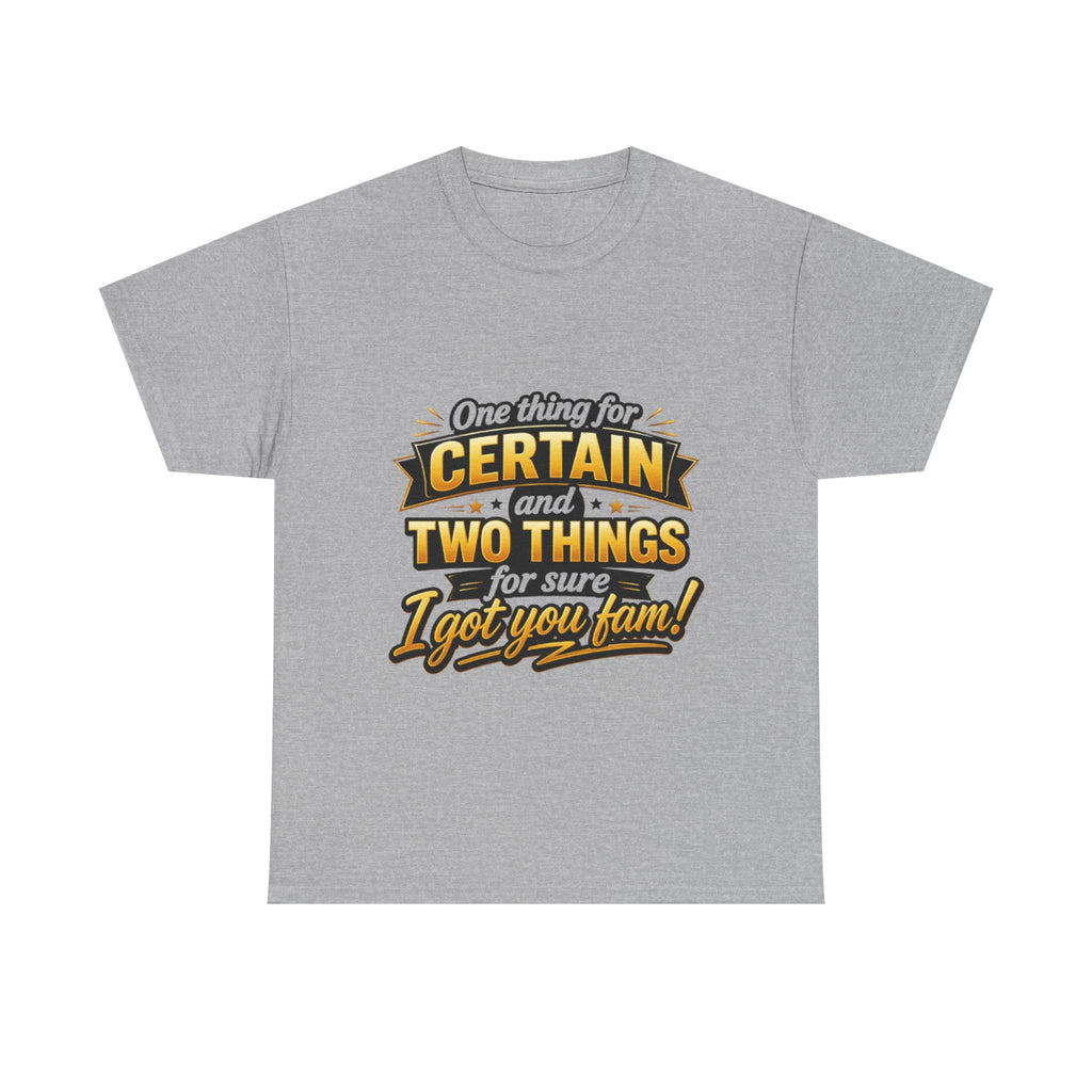 Certain and Two Things Tee — Funny I Got You Fam Graphic T-Shirt