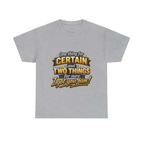 Certain and Two Things Tee — Funny I Got You Fam Graphic T-Shirt