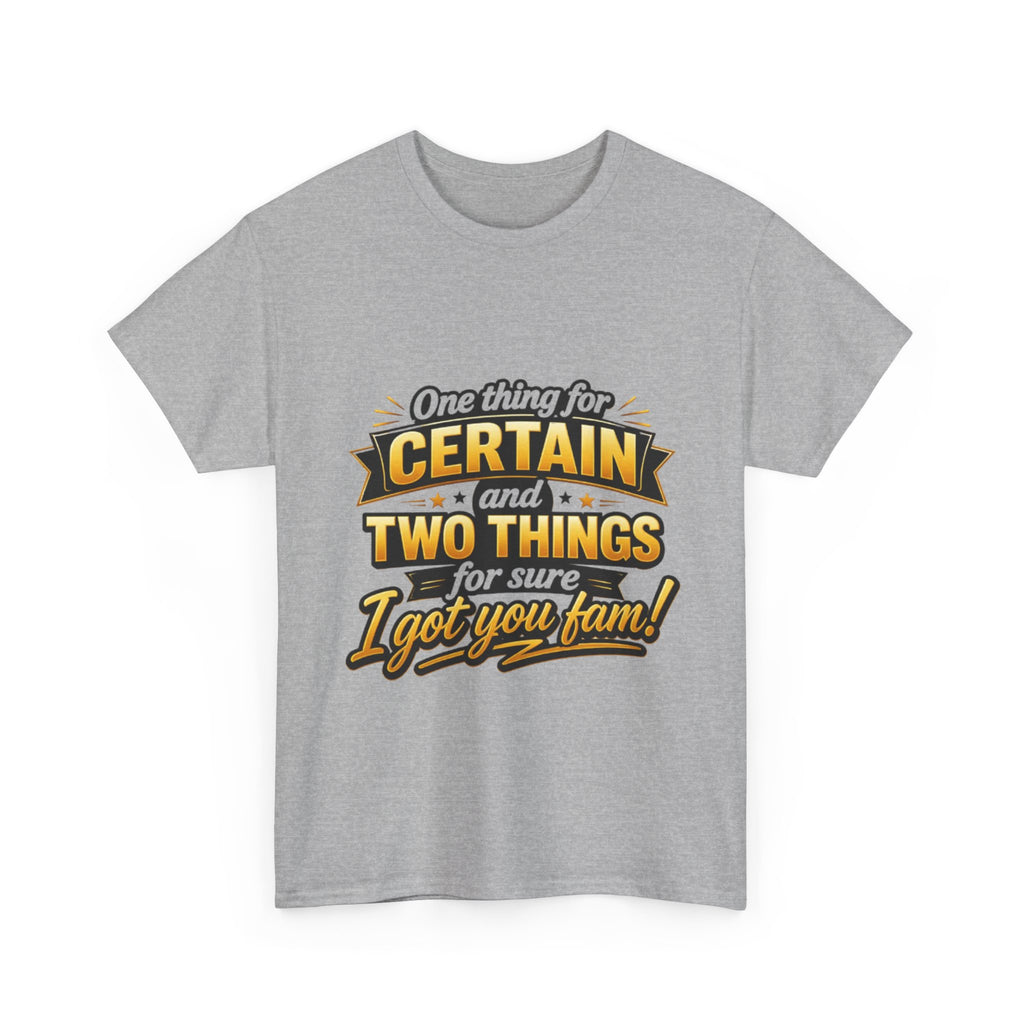 Certain and Two Things Tee — Funny I Got You Fam Graphic T-Shirt