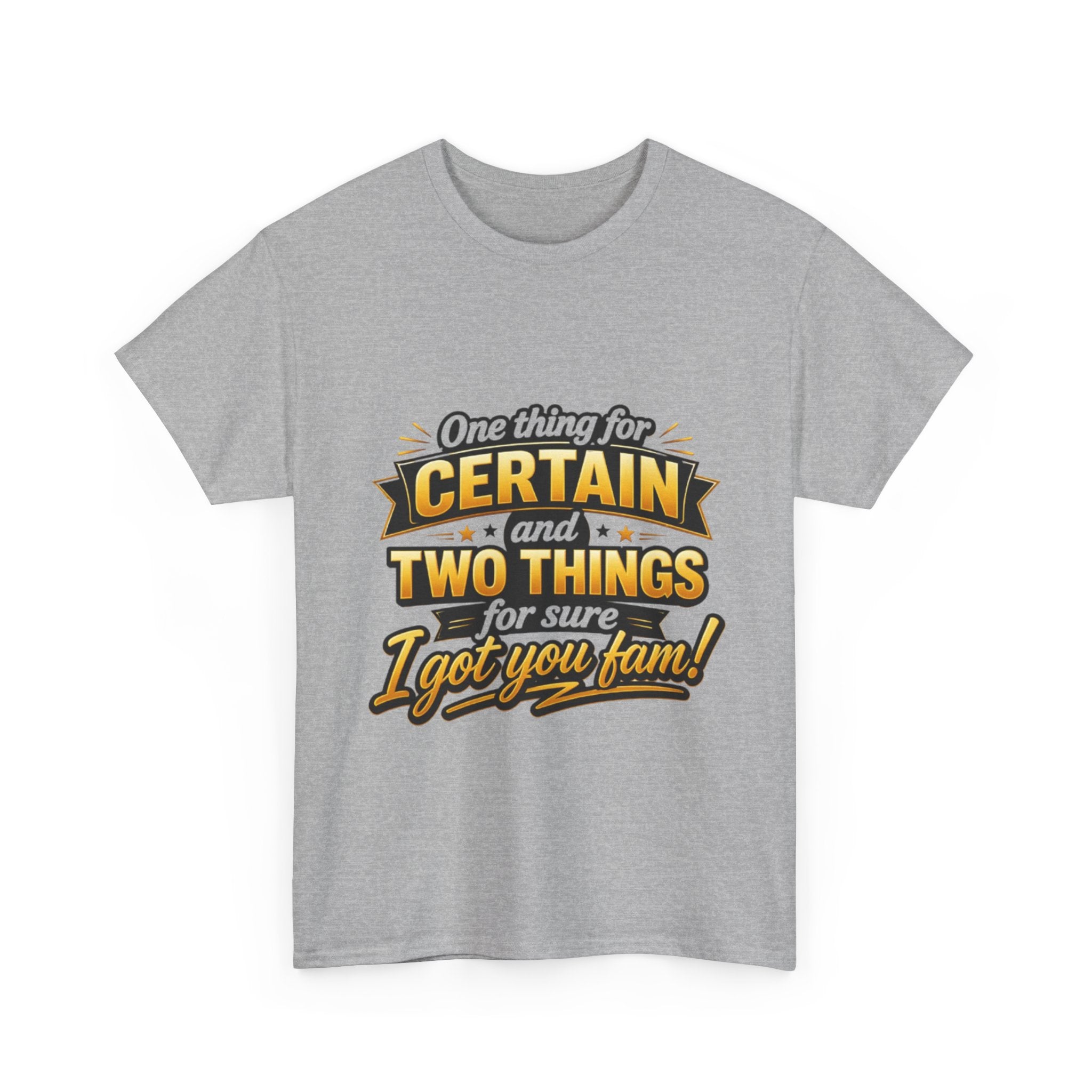 Certain and Two Things Tee — Funny I Got You Fam Graphic T-Shirt