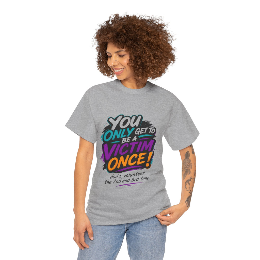 T-Shirt — "You Only Get To Be A Victim Once!" Bold Retro Graphic Tee