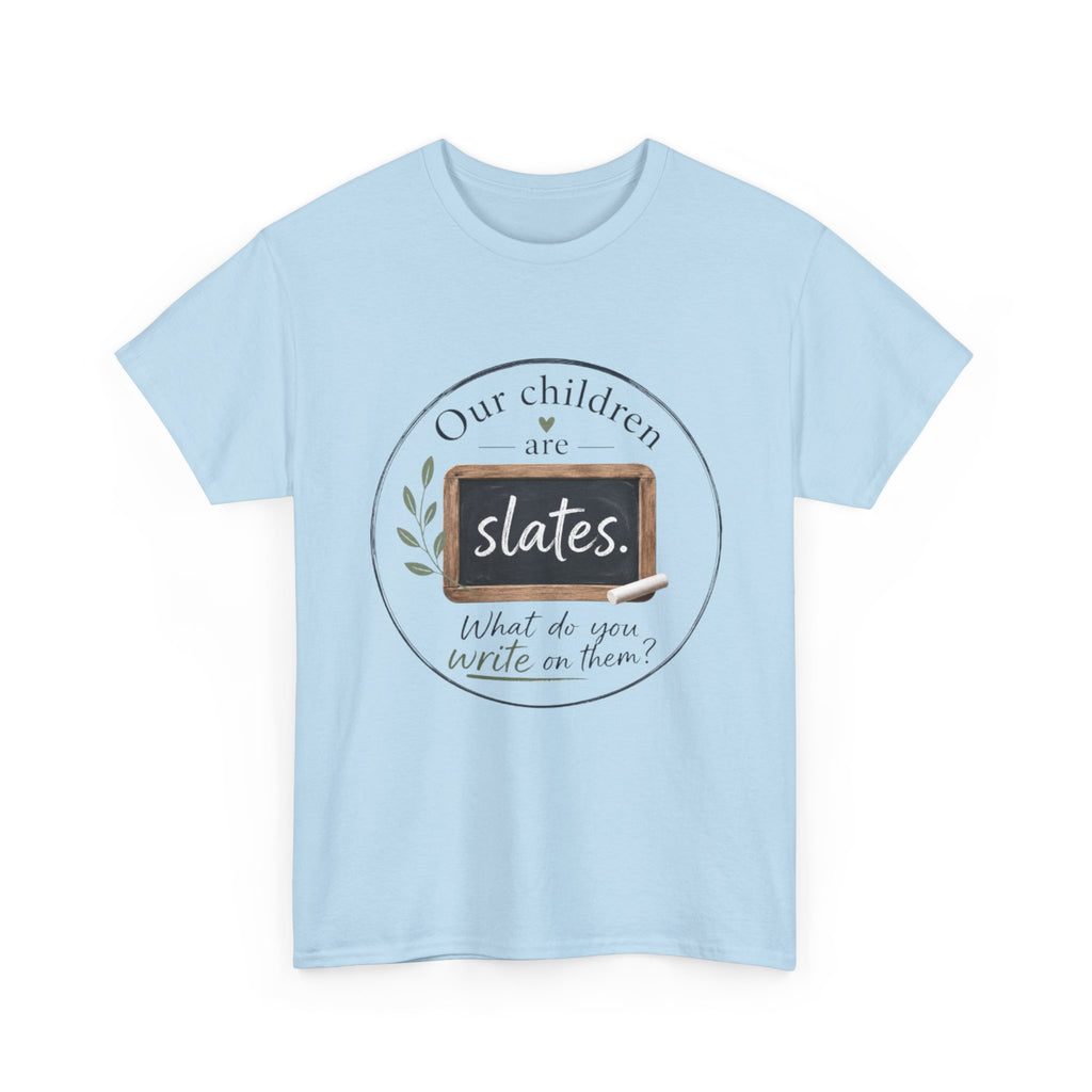 T-Shirt — "Our Children Are Slates" Teacher Inspirational Tee