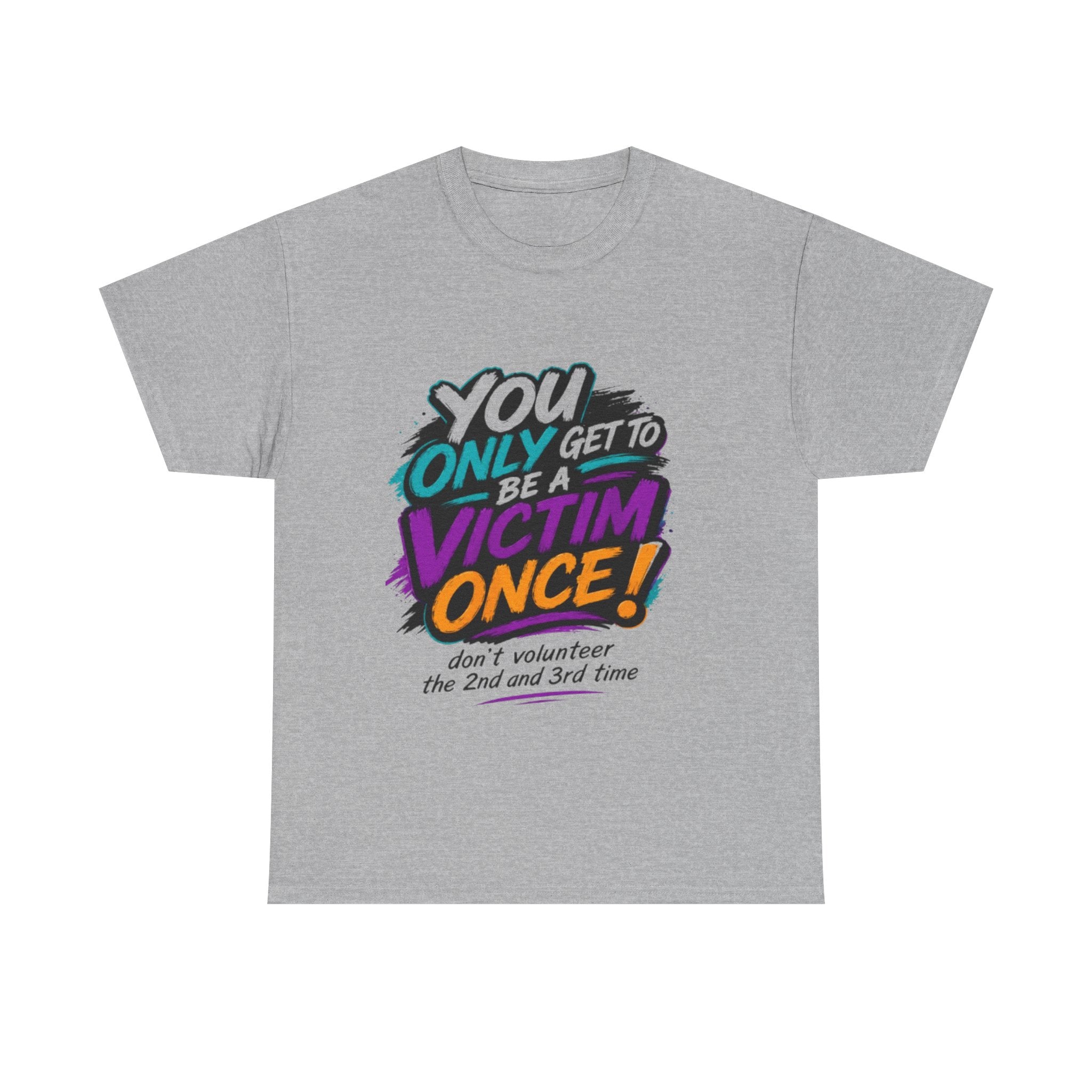 T-Shirt — "You Only Get To Be A Victim Once!" Bold Retro Graphic Tee
